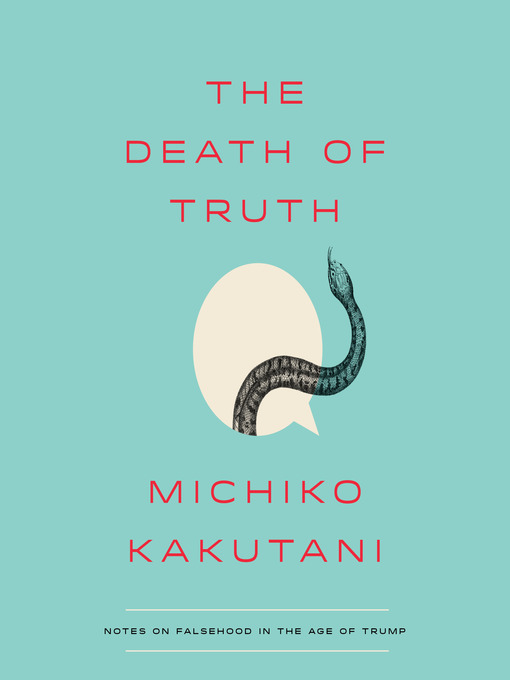 Title details for The Death of Truth by Michiko Kakutani - Available